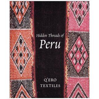 Hidden Threads of Peru Q'Ero Textiles Ann Pollard Rowe, John Cohen 9781858941486 Books