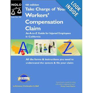 Take Charge of Your Workers' Compensation Claim An A to Z Guide for Injured Employees in California (Take Charge of Your Workers' Compensation Claim, 4th ed) Christopher A. Ball, Bethany K. Laurence 9780873379090 Books