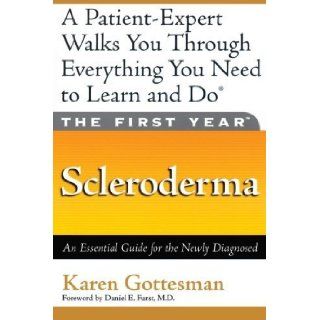 The First Year Scleroderma An Essential Guide for the Newly Diagnosed (The First Year Series) by Gottesman, Karen (2004) Books
