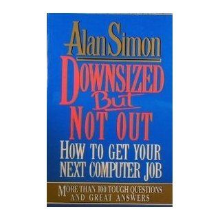 Downsized but Not Out How to Get Your Next Computer Job Alan R. Simon 9780070576155 Books