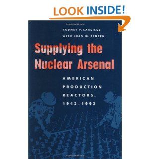 Supplying the Nuclear Arsenal American Production Reactors, 1942 1992 Rodney P. Carlisle, Joan M. Zenzen 9780801852077 Books