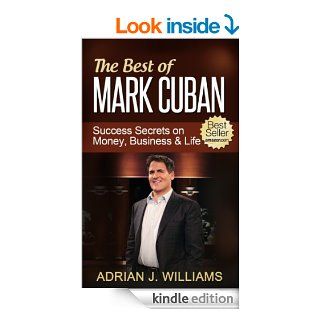 The Best of Mark Cuban Success Secrets on Money, Business, and Life (Business Strategies, Investing) (Shark Tank, Dragons Den, Money, Power, Fame, Business Strategies, Investing) eBook Adrian J. Williams, Business Strategies, Investing Kindle Store