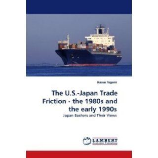 The U.S. Japan Trade Friction   the 1980s and the early 1990s Japan Bashers and Their Views Kazuo Yagami 9783838300375 Books