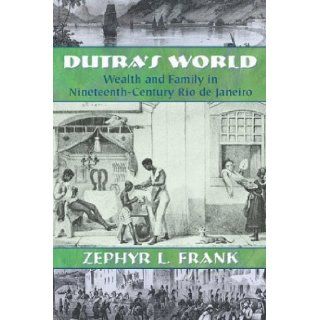 Dutra's World Wealth and Family in Nineteenth Century Rio de Janeiro (Dialogos Series) Zephyr L. Frank, Lyman L. Johnson 9780826334107 Books