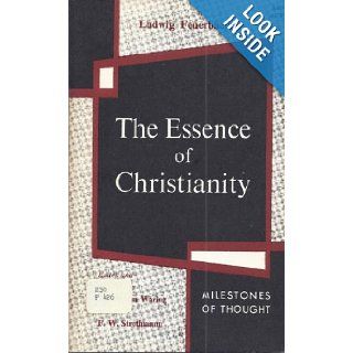 The Essence of Christianity (Milestones of Thought) Ludwig Feuerbach, E. Graham Waring, F. W. Strothmann Books
