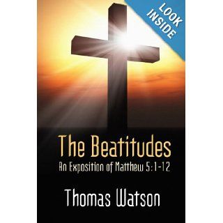 The Beatitudes An Exposition of Matthew 51 12. Thomas Watson 9781557421784 Books