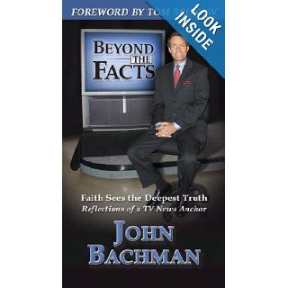Beyond the Facts Faith Sees the Deepest Truth  Reflections of a TV News Anchor John F. Bachman, Tom Brokaw 9781886513709 Books