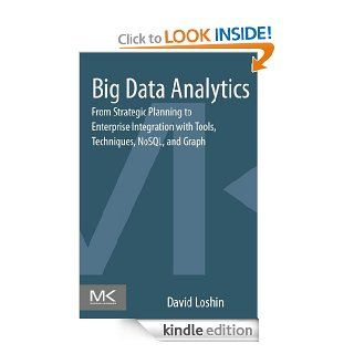 Big Data Analytics From Strategic Planning to Enterprise Integration with Tools, Techniques, NoSQL, and Graph eBook David Loshin Kindle Store