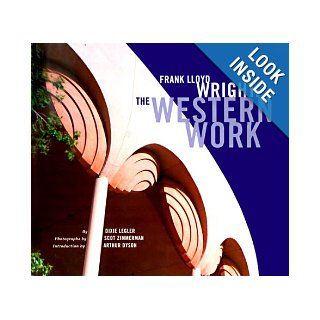 Frank Lloyd Wright The Western Work Dixie Legler, Scot Zimmerman, Arthur Dyson 9780811817851 Books