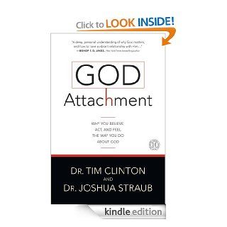God Attachment Why You Believe, Act, and Feel the Way You Do About God eBook Tim Clinton, Joshua Straub Kindle Store