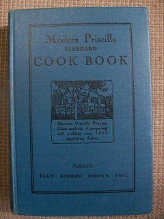 Modern Priscilla Standard Cook Book Modern Priscilla Proving Plant Methods of Preparing and Cooking Over 1000 Appetizing Dishes Books
