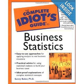 The Complete Idiot's Guide to Business Statistics Sunny Baker Ph.D. 0021898639875 Books