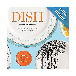 Dish 813 Colorful, Wonderful Dinner Plates [DISH] [Hardcover] Shax (Author) ; Bean, Robert(Photographer) Riegler Books