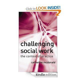Challenging Social Work The Institutional Context of Practice eBook Catherine McDonald Kindle Store