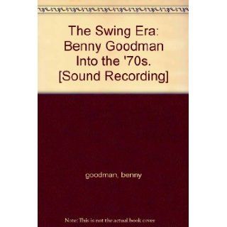 The Swing Era Benny Goodman Into the '70s. [Sound Recording] benny goodman Books