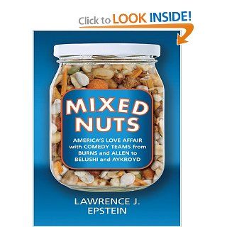 Mixed Nuts America's Love Affair With Comedy Teams From Burns and Allen to Belushi and Aykroyd Lawrence J. Epstein 9780786275236 Books