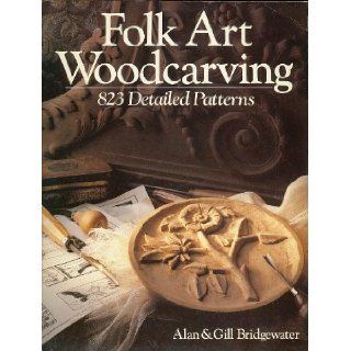 Folk Art Woodcarving 823 Detailed Patterns Alan Bridgewater, Gill Bridgewater 9780806957463 Books