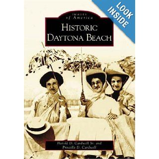 Historic Daytona Beach (FL) (Images of America) Sr. and Harold D. Cardwell, Priscilla D. Cardwell 9780738516752 Books