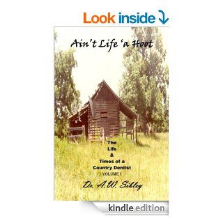 Ain't Life 'a Hoot (Ain't Life 'a Hoot The Life and Times of a Country Dentist) eBook Dr. A.W. Sibley, Denice Anderson, Margaret Sibley Kindle Store