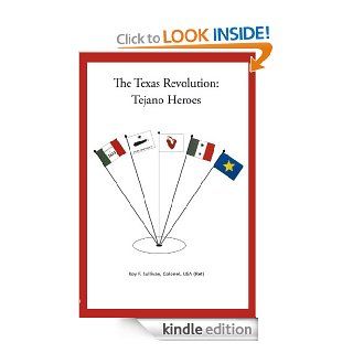 The Texas Revolution Tejano Heroes eBook Roy F. Sullivan   Colonel USA (Ret) Kindle Store