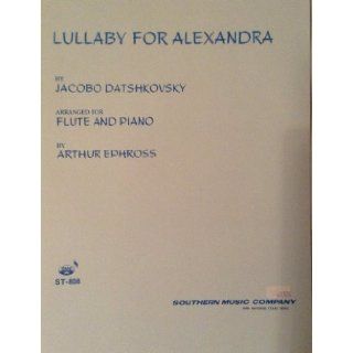 Lullaby for Alexandra by Jacobo DAtshkovsky arranged for Flute and Piano arranged by Arthur Ephross (ST 808) Jacobo Datshkovsky, Arthur Ephross Books