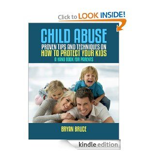 Child Abuse Proven Tips and Techniques on How to Protect Your Kids, A Handbook for Parents eBook Bryan  Bruce Kindle Store