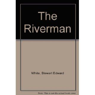 The Riverman Stewart Edward White, N. C. Wyeth, Clarence F. Underwood Books