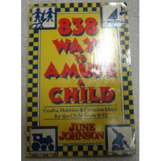 838 Ways to Amuse a Child Crafts, Hobbies and Creative Ideas for the Child from Six to Twelve (Harper Colophon Books, Cn/1047) Revised edition by Johnson, June published by Harpercollins Hardcover Books