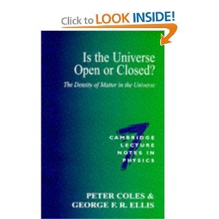 Is the Universe Open or Closed? The Density of Matter in the Universe (Cambridge Lecture Notes in Physics) Peter Coles, George Ellis 9780521566896 Books