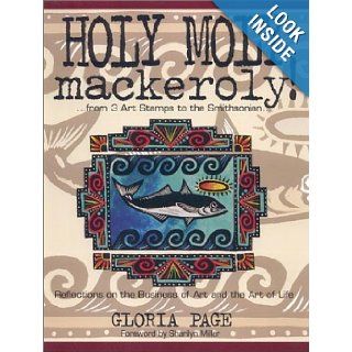 Holy Moly Mackeroly Reflections on the Business of Art and the Art of Life Gloria Page, Sharilyn Miller 9780971890107 Books