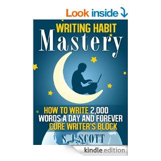 Writing Habit Mastery   How to Write 2,000 Words a Day and Forever Cure Writer's Block eBook S.J. Scott Kindle Store
