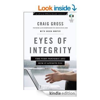 Eyes of Integrity (XXXChurch Resource) Living Free in a World of Sexual Temptation eBook Craig Gross, Jason Harper Kindle Store