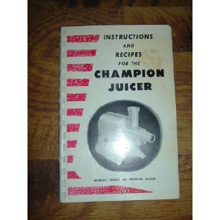Instructions and Recipes for the CHAMPION JUICER ~ N.G. 853 S (World's Finest All Purpose Juicer) Plastaket Mfg Co Books
