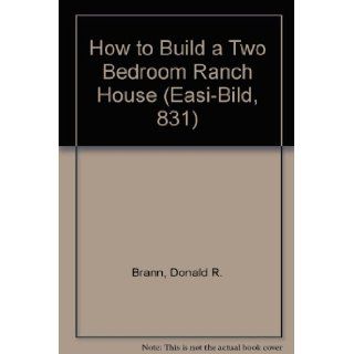 How to Build a Two Bedroom Ranch House (Easi Bild, 831) Donald R. Brann 9780877338314 Books