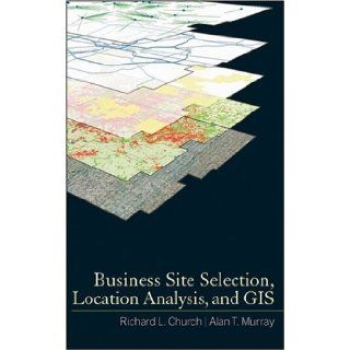 Business Site Selection, Location Analysis and GIS by Church, Richard L., Murray, Alan T. [Wiley, 2008] [Hardcover] Books