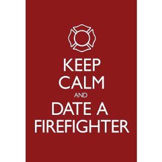 (13x19) Keep Calm and Date a Firefighter Poster   Prints