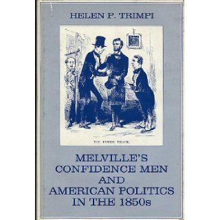Melville's Confidence Men and American Politics in the 1850's (Transactions/Connecticut Academy of Arts and Sciences, Vol 49) Helen Pinkerton Trimpi 9780208021304 Books
