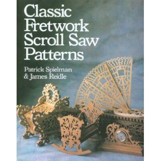 Classic Fretwork Scroll Saw Patterns Patrick Spielman, James Reidle 9780806982540 Books