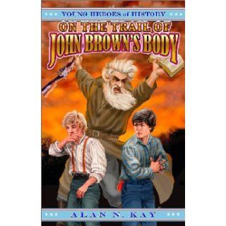 On the Trail of John Brown's Body (Young Heroes of History, Book 2) Alan N. Kay 9781572492394 Books