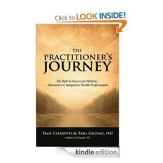 The Practitioner's Journey The Path to Success for Holistic, Alternative and Integrative Health Professionals eBook Tara Gignac, Clements Clements Kindle Store