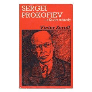 Sergei Prokofiev a Soviet tragedy Victor Ilyitch Seroff 9780090961603 Books