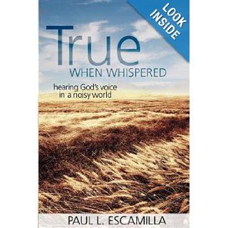 True When Whispered Hearing God's Voice in a Noisy World Paul L. Escamilla Books