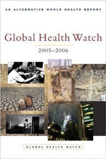 Global Health Watch 2005 06 An Alternative World Health Report Global Health Watch Staff 9781842775684 Books