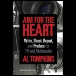 Aim for the Heart Write, Shoot, Report and Produce for TV and Multimedia
