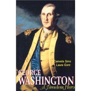 George Washington A Timeless Hero Camelia Sims, Laura Gore 9780967745602 Books