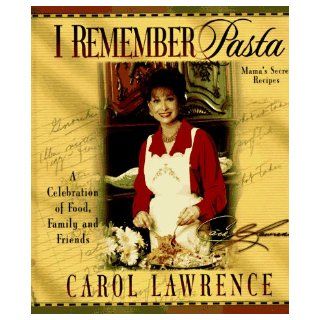 I Remember Pasta A Celebration of Food, Family and Friends Carol Lawrence 9781565073630 Books