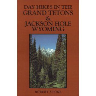 DAY HIKES IN THE GRAND TETONS AND JACKSON HOLE WYOMING, 2nd Edition Robert Stone 9781573420020 Books