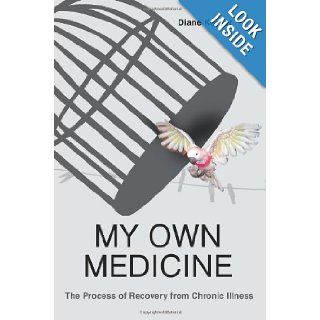My Own Medicine The Process of Recovery from Chronic Illness Diane Kerner 9780595326099 Books