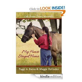 My Heart Stayed Home (An Eaton Creek Adventure Book 2) eBook Peggy A. Eaton, Maggie DeCocker Kindle Store