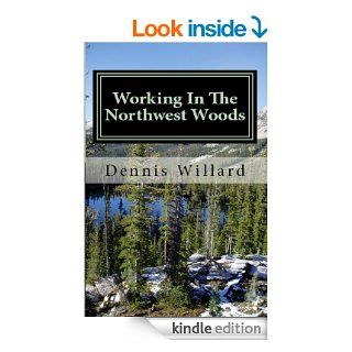 Working In The Northwest Woods eBook Dennis Willard Kindle Store
